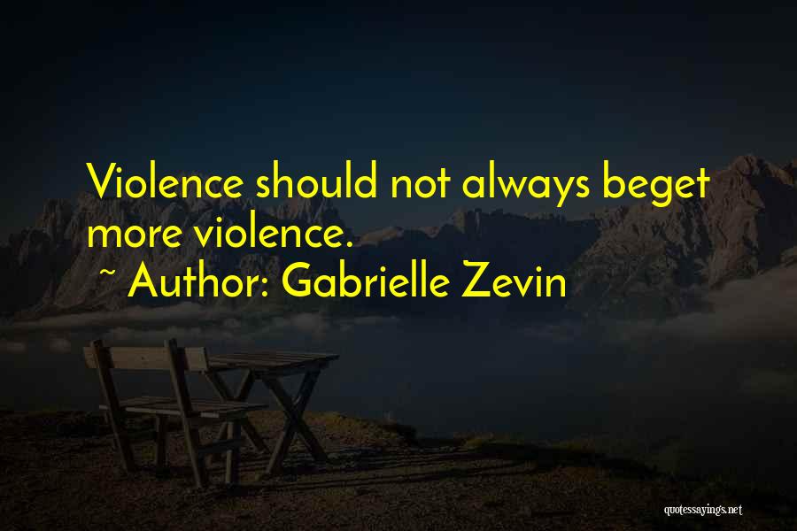 Gabrielle Zevin Quotes: Violence Should Not Always Beget More Violence.