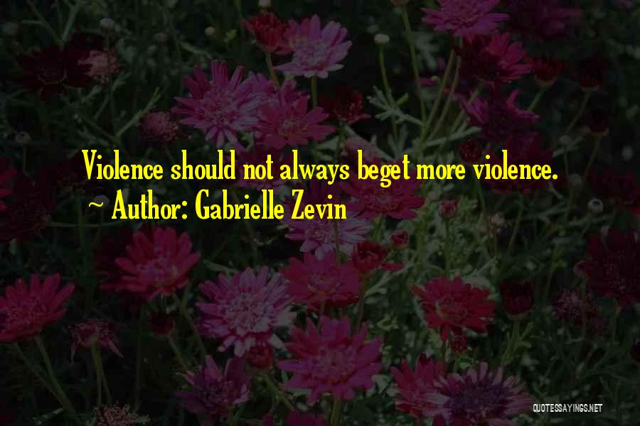 Gabrielle Zevin Quotes: Violence Should Not Always Beget More Violence.