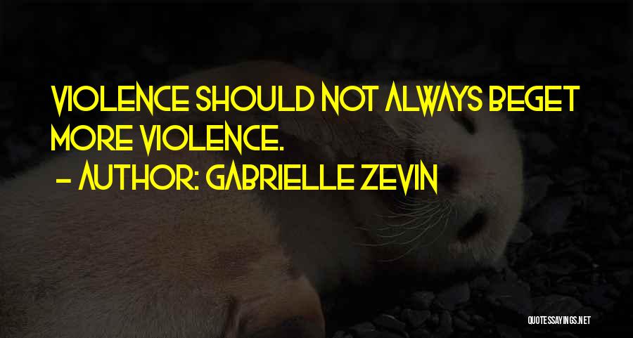 Gabrielle Zevin Quotes: Violence Should Not Always Beget More Violence.