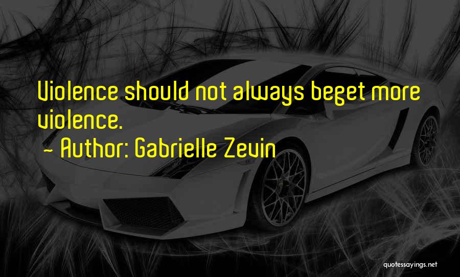 Gabrielle Zevin Quotes: Violence Should Not Always Beget More Violence.