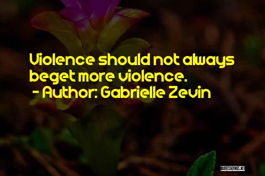 Gabrielle Zevin Quotes: Violence Should Not Always Beget More Violence.