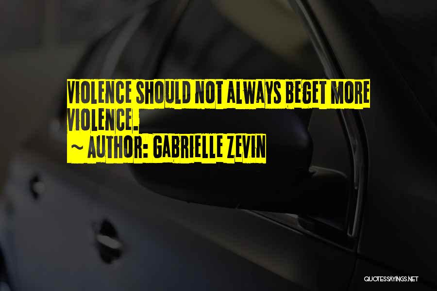 Gabrielle Zevin Quotes: Violence Should Not Always Beget More Violence.