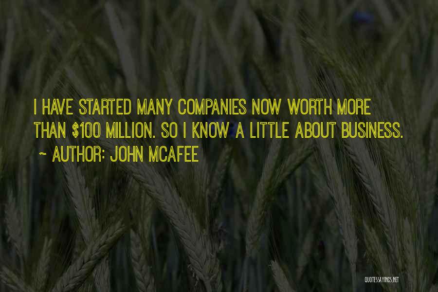 John McAfee Quotes: I Have Started Many Companies Now Worth More Than $100 Million. So I Know A Little About Business.
