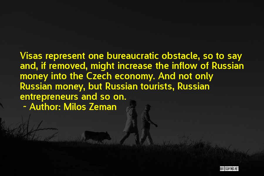 Milos Zeman Quotes: Visas Represent One Bureaucratic Obstacle, So To Say And, If Removed, Might Increase The Inflow Of Russian Money Into The