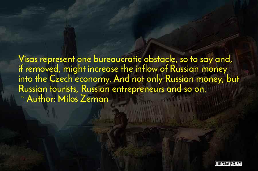 Milos Zeman Quotes: Visas Represent One Bureaucratic Obstacle, So To Say And, If Removed, Might Increase The Inflow Of Russian Money Into The