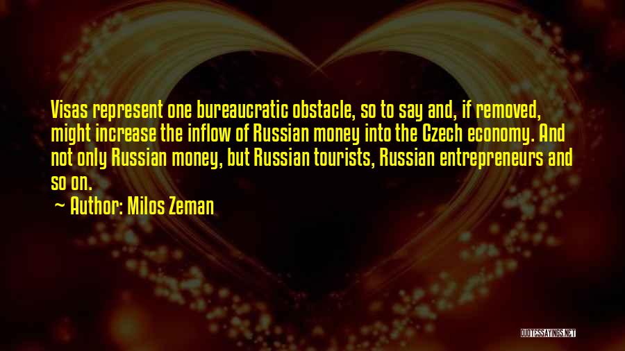 Milos Zeman Quotes: Visas Represent One Bureaucratic Obstacle, So To Say And, If Removed, Might Increase The Inflow Of Russian Money Into The