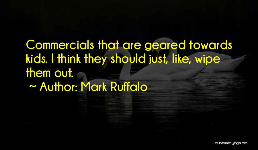 Mark Ruffalo Quotes: Commercials That Are Geared Towards Kids. I Think They Should Just, Like, Wipe Them Out.