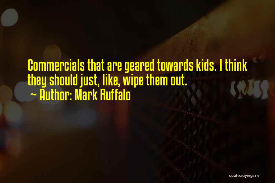 Mark Ruffalo Quotes: Commercials That Are Geared Towards Kids. I Think They Should Just, Like, Wipe Them Out.