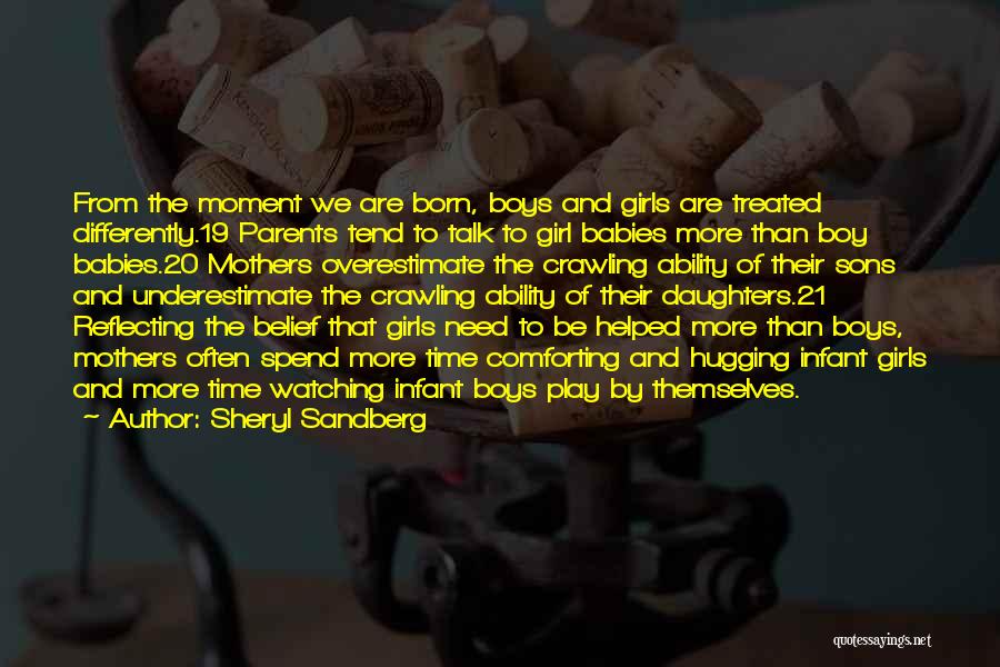 Sheryl Sandberg Quotes: From The Moment We Are Born, Boys And Girls Are Treated Differently.19 Parents Tend To Talk To Girl Babies More