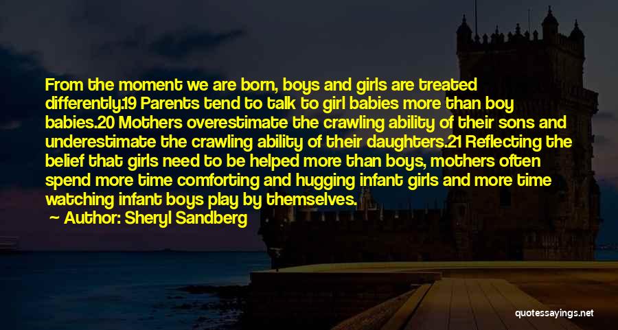 Sheryl Sandberg Quotes: From The Moment We Are Born, Boys And Girls Are Treated Differently.19 Parents Tend To Talk To Girl Babies More