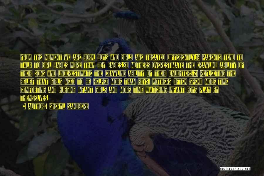 Sheryl Sandberg Quotes: From The Moment We Are Born, Boys And Girls Are Treated Differently.19 Parents Tend To Talk To Girl Babies More