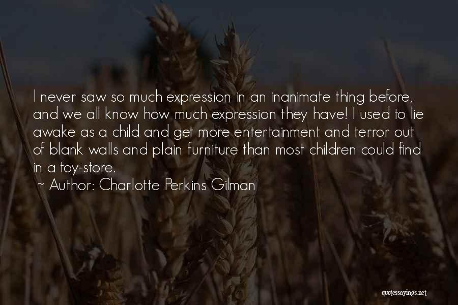 Charlotte Perkins Gilman Quotes: I Never Saw So Much Expression In An Inanimate Thing Before, And We All Know How Much Expression They Have!