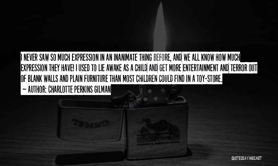 Charlotte Perkins Gilman Quotes: I Never Saw So Much Expression In An Inanimate Thing Before, And We All Know How Much Expression They Have!