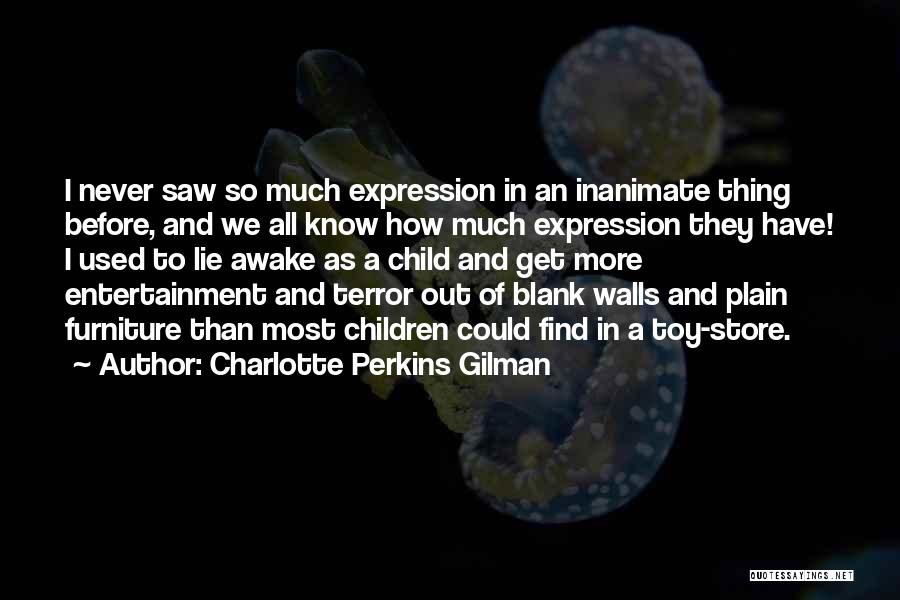Charlotte Perkins Gilman Quotes: I Never Saw So Much Expression In An Inanimate Thing Before, And We All Know How Much Expression They Have!