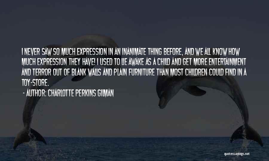 Charlotte Perkins Gilman Quotes: I Never Saw So Much Expression In An Inanimate Thing Before, And We All Know How Much Expression They Have!