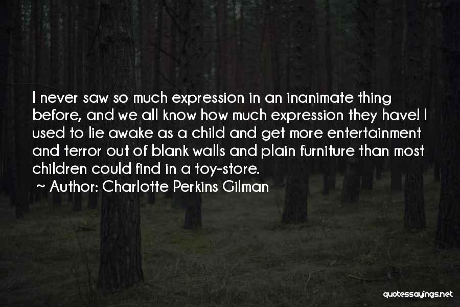 Charlotte Perkins Gilman Quotes: I Never Saw So Much Expression In An Inanimate Thing Before, And We All Know How Much Expression They Have!