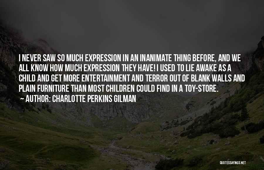 Charlotte Perkins Gilman Quotes: I Never Saw So Much Expression In An Inanimate Thing Before, And We All Know How Much Expression They Have!