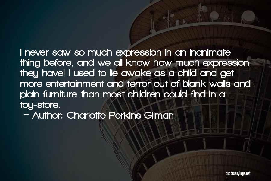 Charlotte Perkins Gilman Quotes: I Never Saw So Much Expression In An Inanimate Thing Before, And We All Know How Much Expression They Have!
