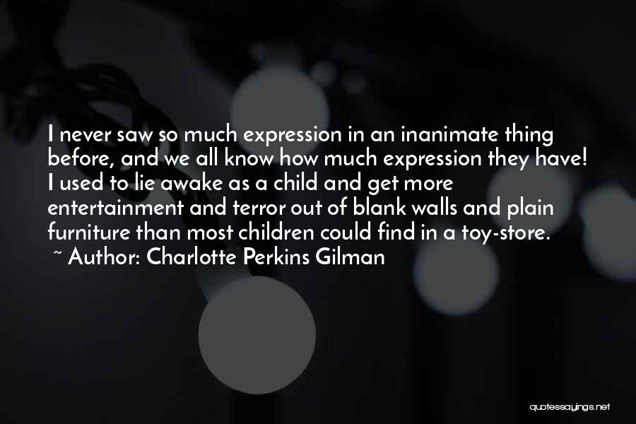 Charlotte Perkins Gilman Quotes: I Never Saw So Much Expression In An Inanimate Thing Before, And We All Know How Much Expression They Have!