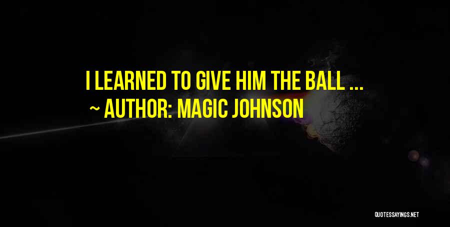 Magic Johnson Quotes: I Learned To Give Him The Ball ...