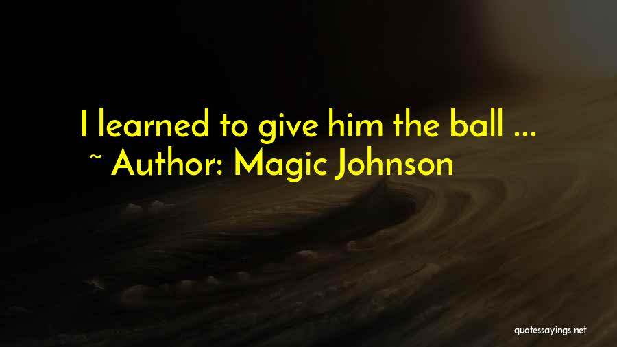 Magic Johnson Quotes: I Learned To Give Him The Ball ...