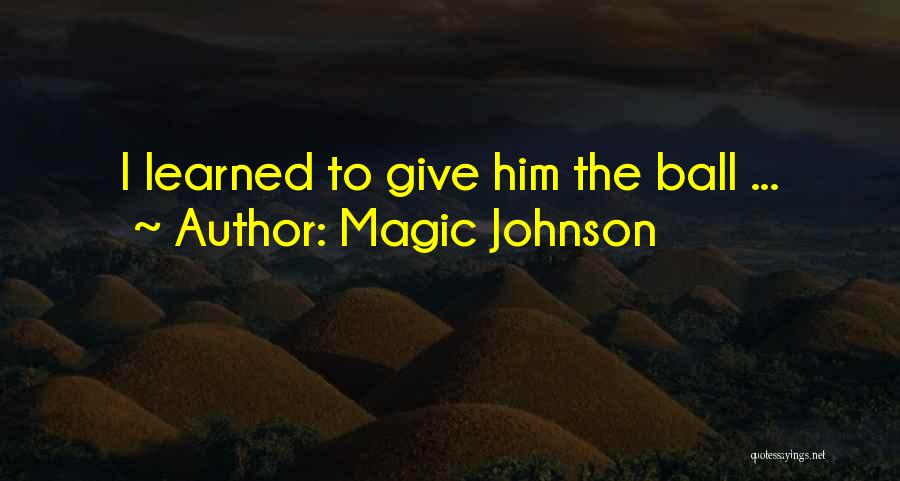 Magic Johnson Quotes: I Learned To Give Him The Ball ...