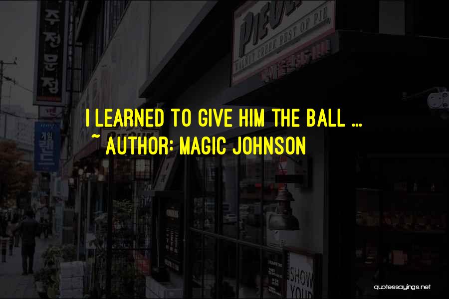 Magic Johnson Quotes: I Learned To Give Him The Ball ...