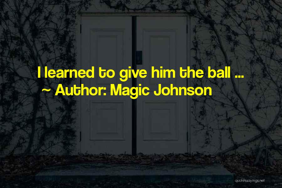 Magic Johnson Quotes: I Learned To Give Him The Ball ...