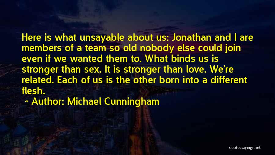 Michael Cunningham Quotes: Here Is What Unsayable About Us: Jonathan And I Are Members Of A Team So Old Nobody Else Could Join