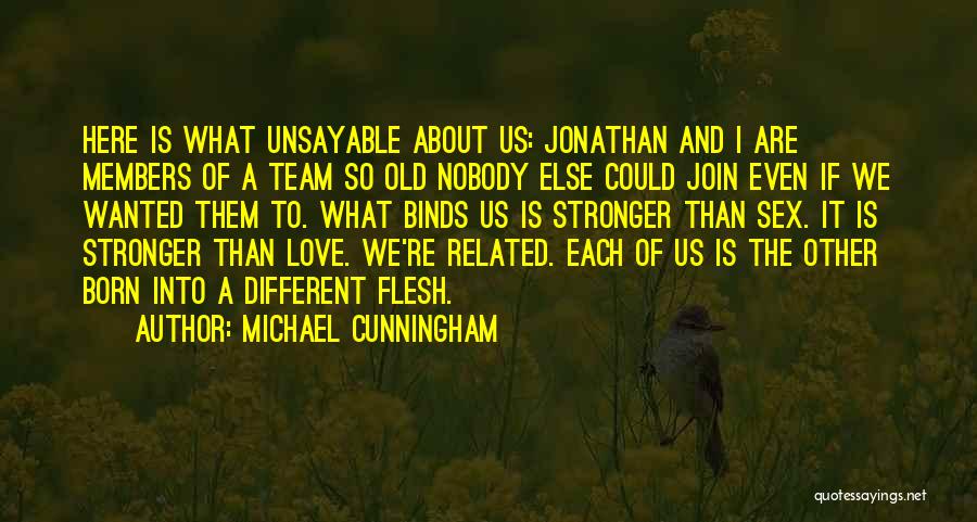 Michael Cunningham Quotes: Here Is What Unsayable About Us: Jonathan And I Are Members Of A Team So Old Nobody Else Could Join