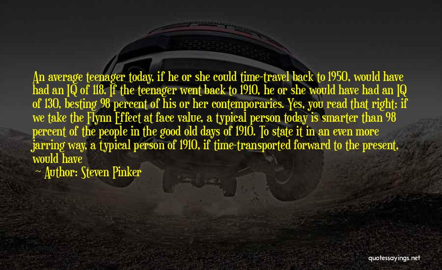 Steven Pinker Quotes: An Average Teenager Today, If He Or She Could Time-travel Back To 1950, Would Have Had An Iq Of 118.