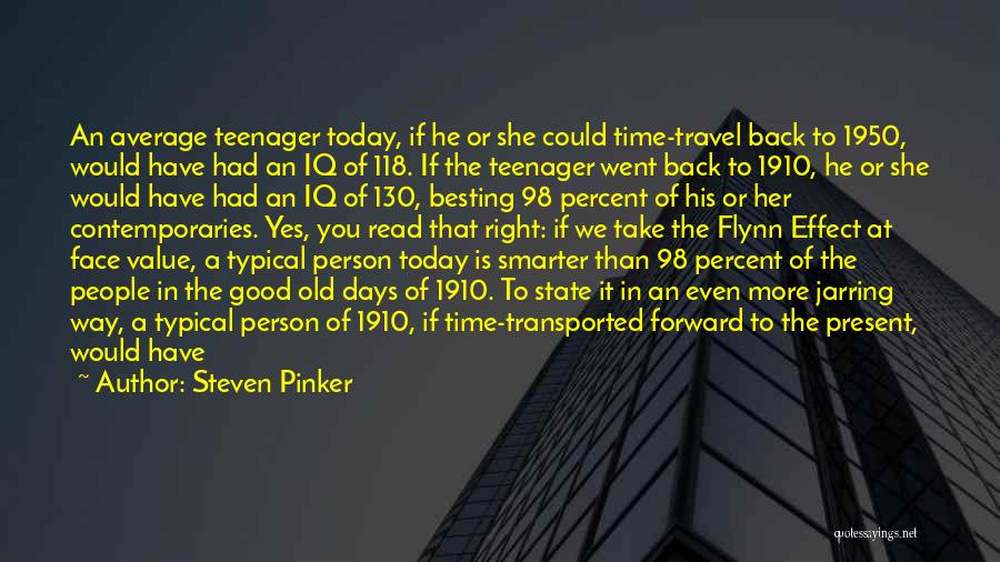 Steven Pinker Quotes: An Average Teenager Today, If He Or She Could Time-travel Back To 1950, Would Have Had An Iq Of 118.