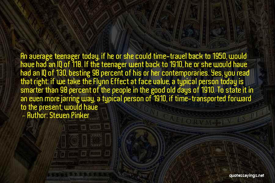 Steven Pinker Quotes: An Average Teenager Today, If He Or She Could Time-travel Back To 1950, Would Have Had An Iq Of 118.