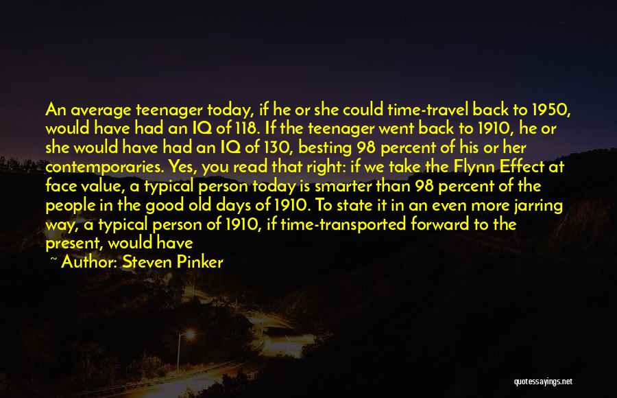 Steven Pinker Quotes: An Average Teenager Today, If He Or She Could Time-travel Back To 1950, Would Have Had An Iq Of 118.