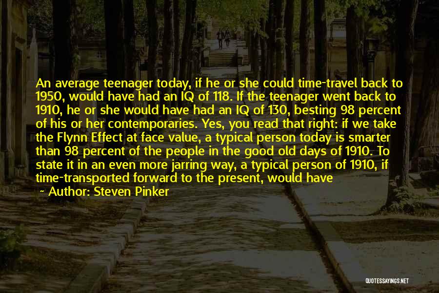 Steven Pinker Quotes: An Average Teenager Today, If He Or She Could Time-travel Back To 1950, Would Have Had An Iq Of 118.