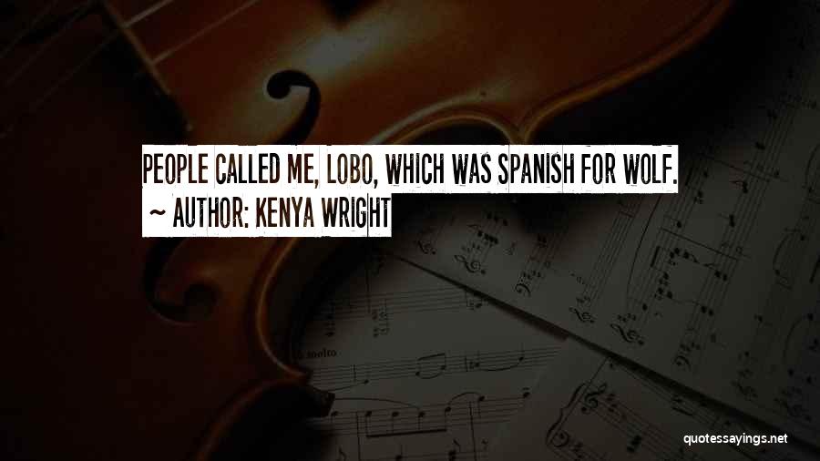 Kenya Wright Quotes: People Called Me, Lobo, Which Was Spanish For Wolf.