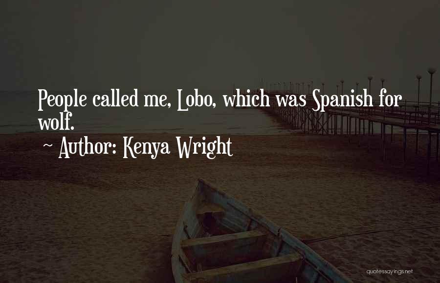 Kenya Wright Quotes: People Called Me, Lobo, Which Was Spanish For Wolf.