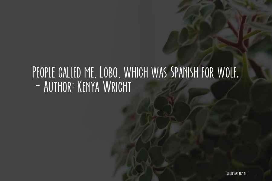 Kenya Wright Quotes: People Called Me, Lobo, Which Was Spanish For Wolf.