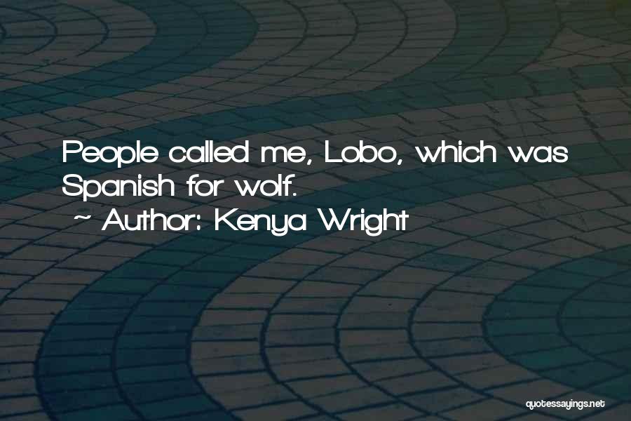 Kenya Wright Quotes: People Called Me, Lobo, Which Was Spanish For Wolf.