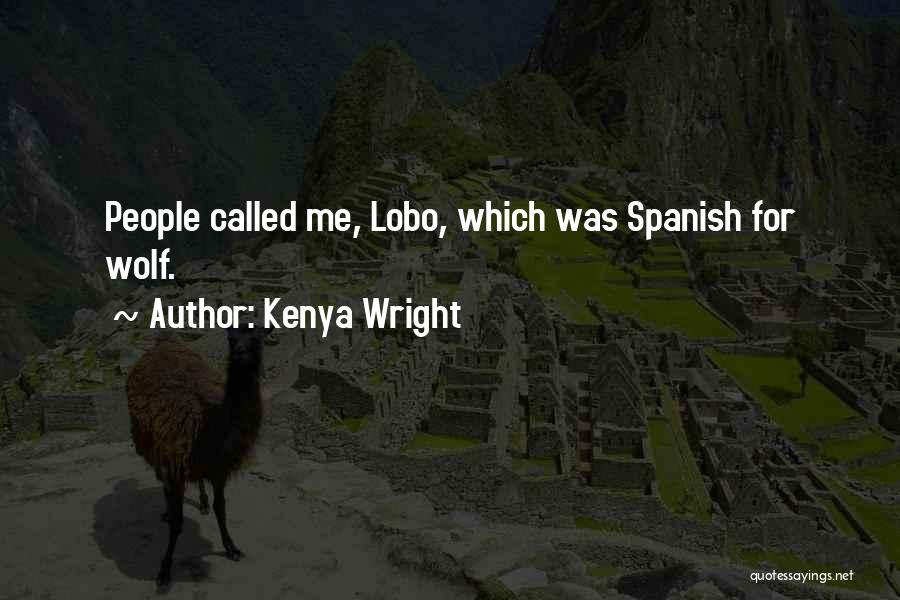 Kenya Wright Quotes: People Called Me, Lobo, Which Was Spanish For Wolf.