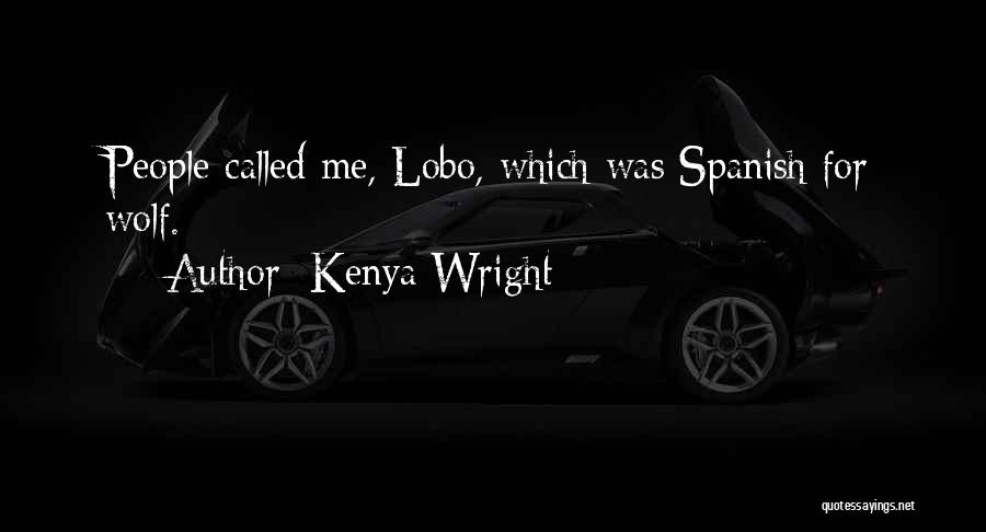 Kenya Wright Quotes: People Called Me, Lobo, Which Was Spanish For Wolf.