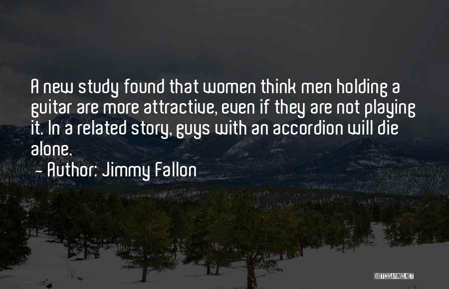 Jimmy Fallon Quotes: A New Study Found That Women Think Men Holding A Guitar Are More Attractive, Even If They Are Not Playing