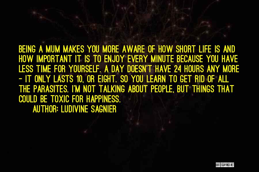 Ludivine Sagnier Quotes: Being A Mum Makes You More Aware Of How Short Life Is And How Important It Is To Enjoy Every