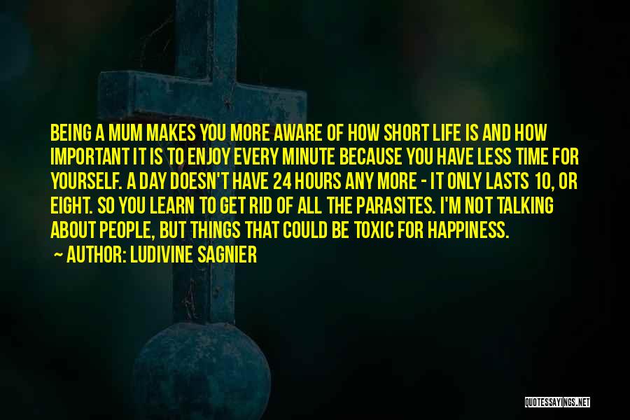 Ludivine Sagnier Quotes: Being A Mum Makes You More Aware Of How Short Life Is And How Important It Is To Enjoy Every