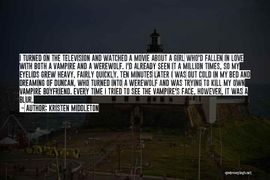 Kristen Middleton Quotes: I Turned On The Television And Watched A Movie About A Girl Who'd Fallen In Love With Both A Vampire