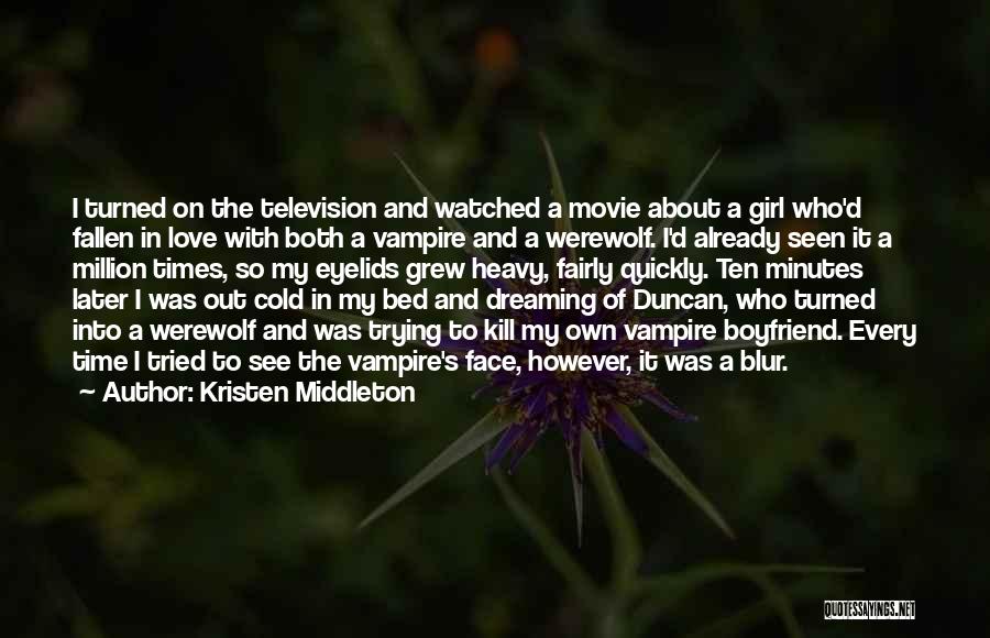 Kristen Middleton Quotes: I Turned On The Television And Watched A Movie About A Girl Who'd Fallen In Love With Both A Vampire