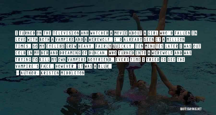 Kristen Middleton Quotes: I Turned On The Television And Watched A Movie About A Girl Who'd Fallen In Love With Both A Vampire