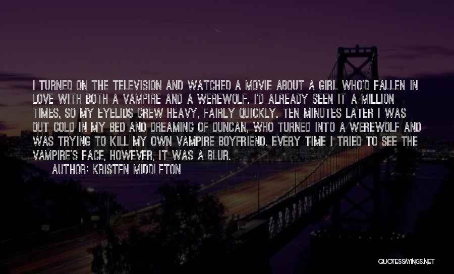 Kristen Middleton Quotes: I Turned On The Television And Watched A Movie About A Girl Who'd Fallen In Love With Both A Vampire