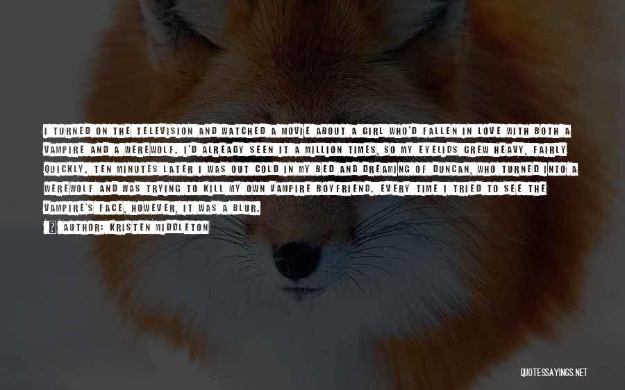Kristen Middleton Quotes: I Turned On The Television And Watched A Movie About A Girl Who'd Fallen In Love With Both A Vampire