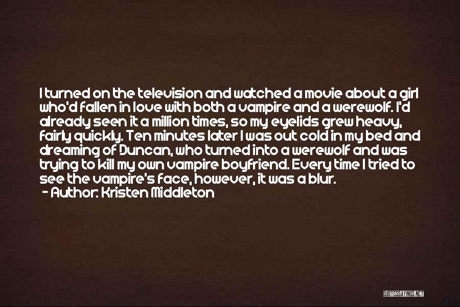 Kristen Middleton Quotes: I Turned On The Television And Watched A Movie About A Girl Who'd Fallen In Love With Both A Vampire